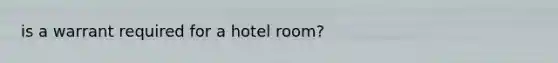 is a warrant required for a hotel room?