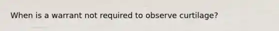 When is a warrant not required to observe curtilage?