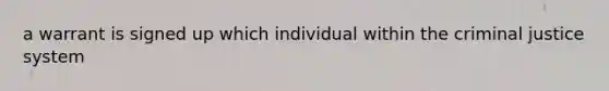 a warrant is signed up which individual within the criminal justice system