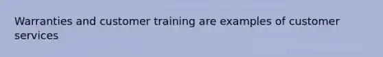 Warranties and customer training are examples of customer services