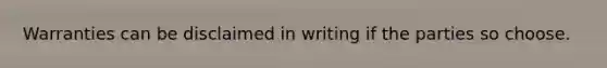 Warranties can be disclaimed in writing if the parties so choose.
