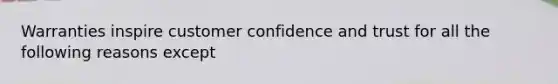 Warranties inspire customer confidence and trust for all the following reasons except