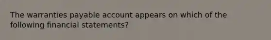 The warranties payable account appears on which of the following financial statements?