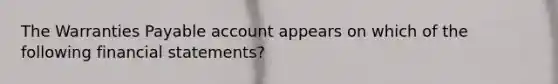 The Warranties Payable account appears on which of the following financial statements?