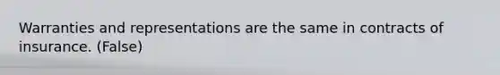 Warranties and representations are the same in contracts of insurance. (False)