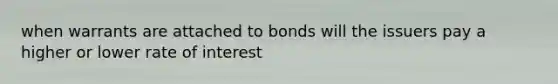 when warrants are attached to bonds will the issuers pay a higher or lower rate of interest