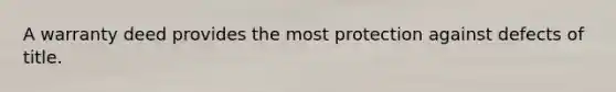 A warranty deed provides the most protection against defects of title.