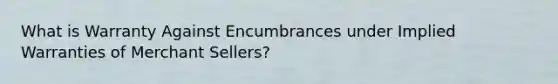 What is Warranty Against Encumbrances under Implied Warranties of Merchant Sellers?