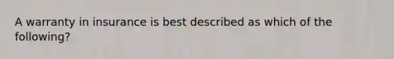 A warranty in insurance is best described as which of the following?