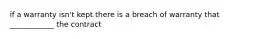 if a warranty isn't kept there is a breach of warranty that ____________ the contract