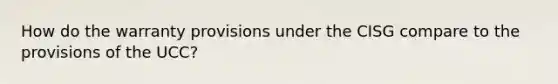 ​How do the warranty provisions under the CISG compare to the provisions of the UCC?