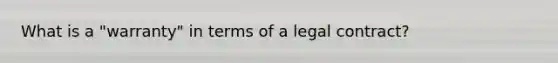 What is a "warranty" in terms of a legal contract?