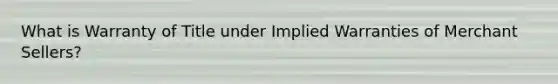 What is Warranty of Title under Implied Warranties of Merchant Sellers?