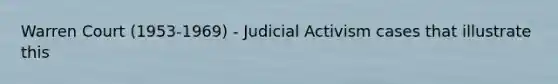 Warren Court (1953-1969) - Judicial Activism cases that illustrate this