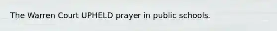 The Warren Court UPHELD prayer in public schools.