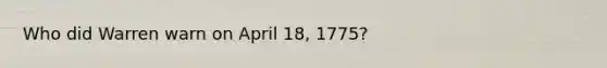 Who did Warren warn on April 18, 1775?