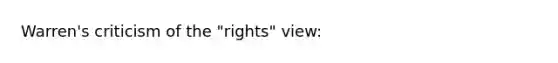 Warren's criticism of the "rights" view: