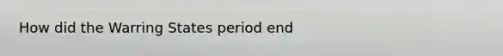 How did the Warring States period end