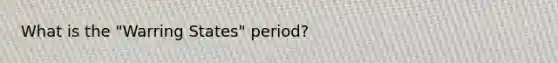 What is the "Warring States" period?