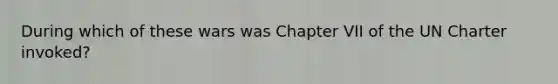 During which of these wars was Chapter VII of the UN Charter invoked?