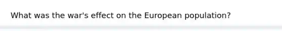 What was the war's effect on the European population?