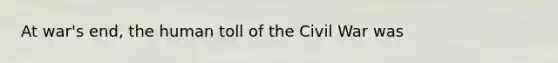 At war's end, the human toll of the Civil War was