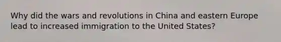 Why did the wars and revolutions in China and eastern Europe lead to increased immigration to the United States?