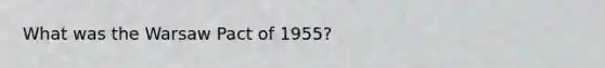 What was the Warsaw Pact of 1955?