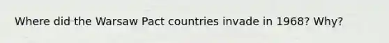 Where did the Warsaw Pact countries invade in 1968? Why?