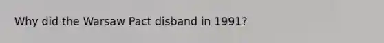 Why did the Warsaw Pact disband in 1991?