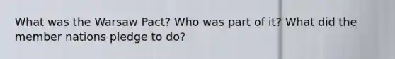 What was the Warsaw Pact? Who was part of it? What did the member nations pledge to do?