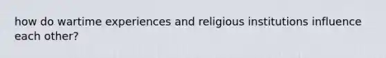 how do wartime experiences and religious institutions influence each other?