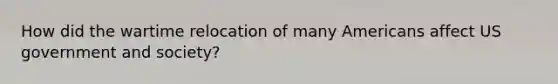 How did the wartime relocation of many Americans affect US government and society?