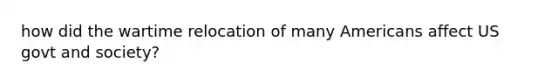 how did the wartime relocation of many Americans affect US govt and society?