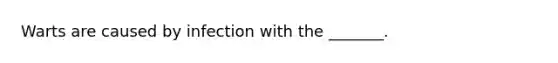 Warts are caused by infection with the _______.