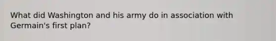 What did Washington and his army do in association with Germain's first plan?