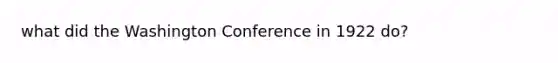 what did the Washington Conference in 1922 do?