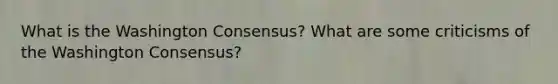 What is the Washington Consensus? What are some criticisms of the Washington Consensus?