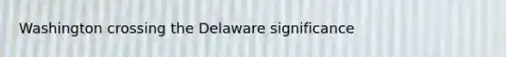 Washington crossing the Delaware significance