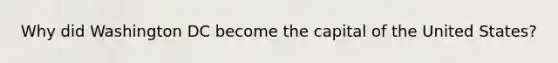 Why did Washington DC become the capital of the United States?