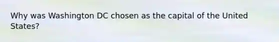 Why was Washington DC chosen as the capital of the United States?