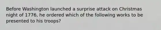 Before Washington launched a surprise attack on Christmas night of 1776, he ordered which of the following works to be presented to his troops?