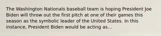 The Washington Nationals baseball team is hoping President Joe Biden will throw out the first pitch at one of their games this season as the symbolic leader of the United States. In this instance, President Biden would be acting as...