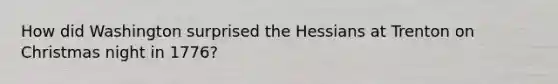 How did Washington surprised the Hessians at Trenton on Christmas night in 1776?