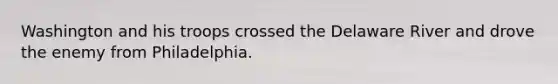 Washington and his troops crossed the Delaware River and drove the enemy from Philadelphia.