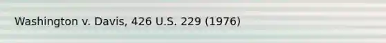 Washington v. Davis, 426 U.S. 229 (1976)