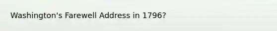 Washington's Farewell Address in 1796?