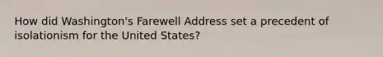 How did Washington's Farewell Address set a precedent of isolationism for the United States?