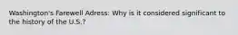 Washington's Farewell Adress: Why is it considered significant to the history of the U.S.?