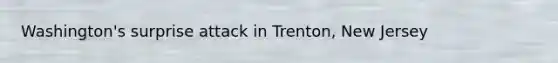 Washington's surprise attack in Trenton, New Jersey